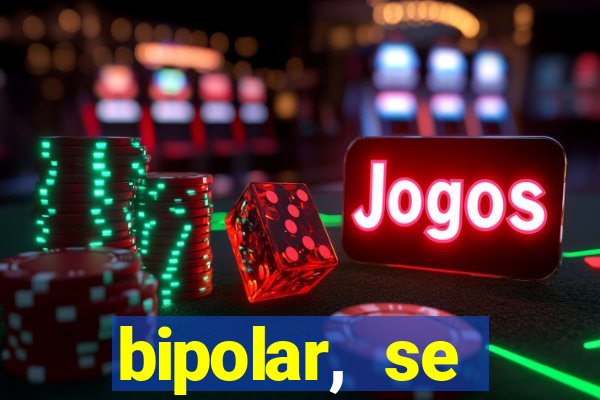 bipolar, se arrepende do que faz